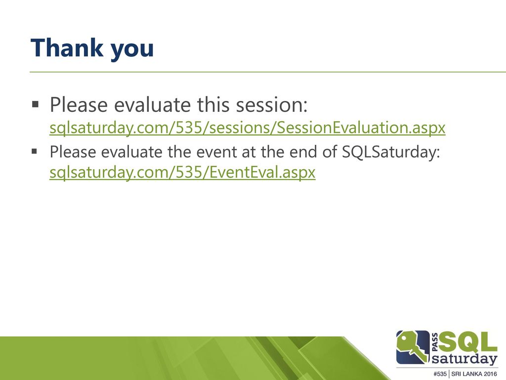 Thank you Please evaluate this session: sqlsaturday.com/535/sessions/SessionEvaluation.aspx.