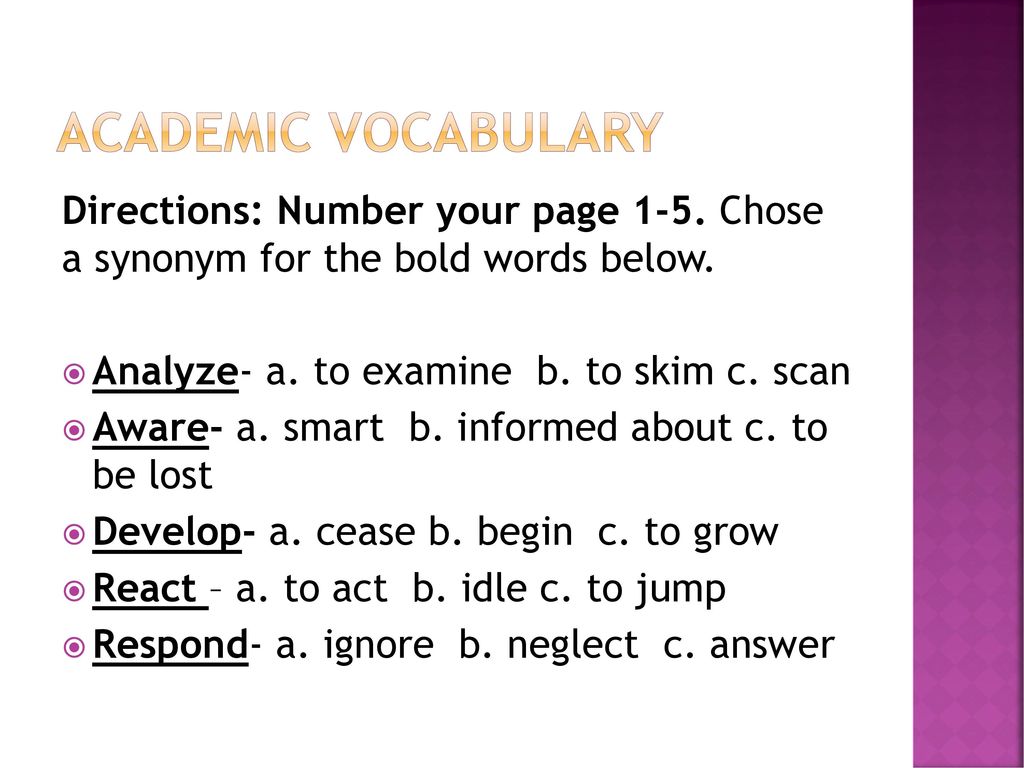 Academic vocabulary Directions: Number your page 1-5. Chose a synonym for the bold words below. Analyze- a. to examine b. to skim c. scan.