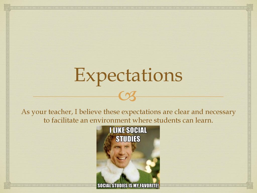 Expectations As your teacher, I believe these expectations are clear and necessary to facilitate an environment where students can learn.