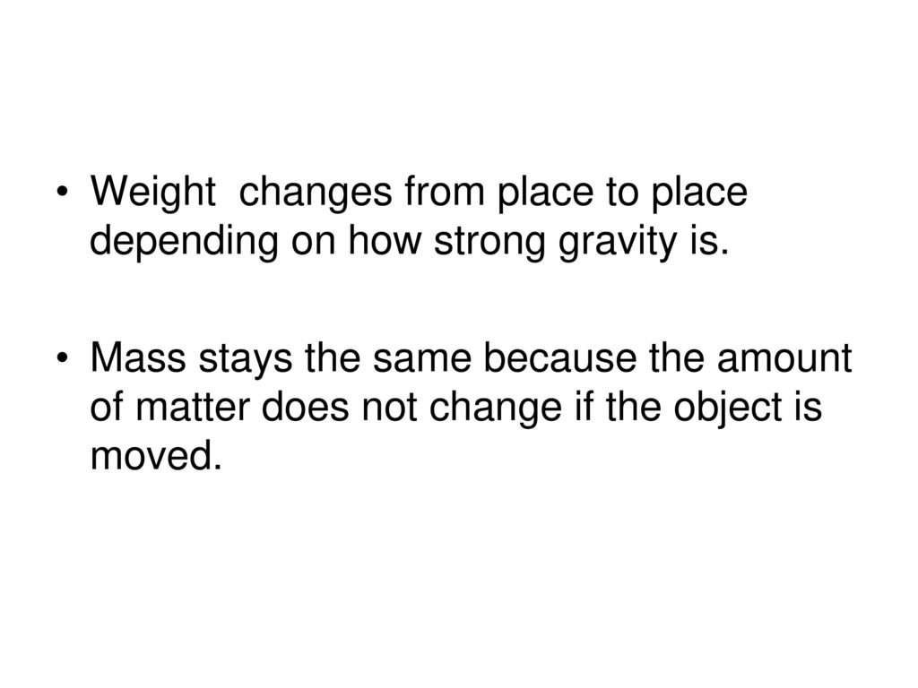 Weight changes from place to place depending on how strong gravity is.