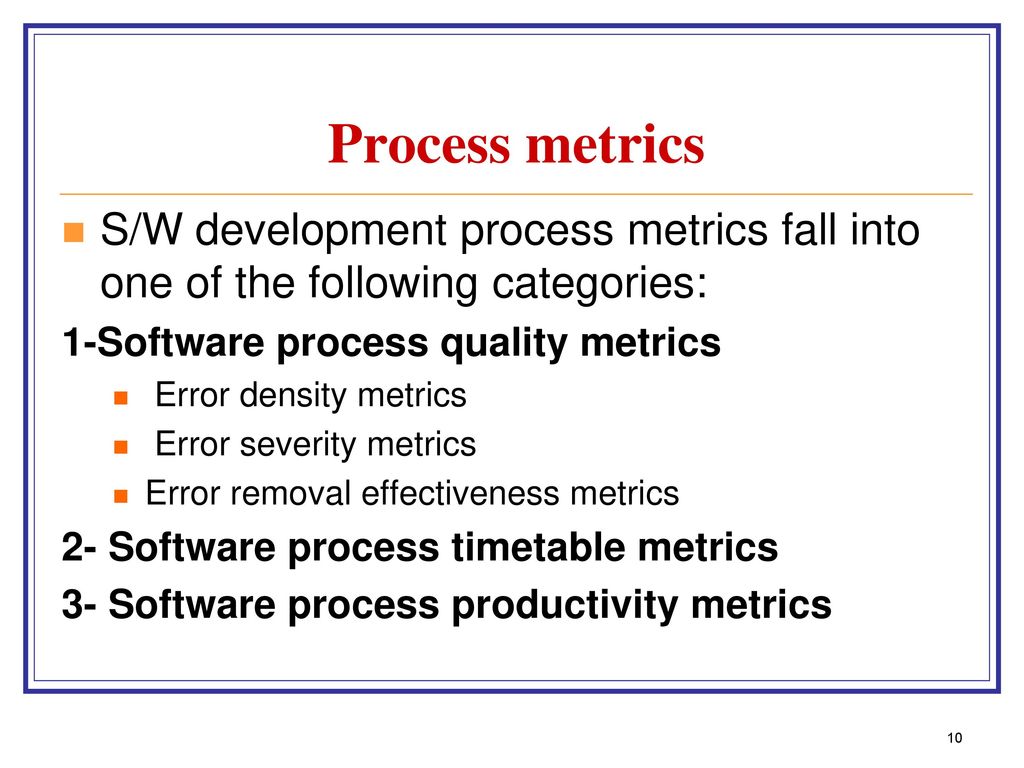 Process metrics S/W development process metrics fall into one of the following categories: 1-Software process quality metrics.