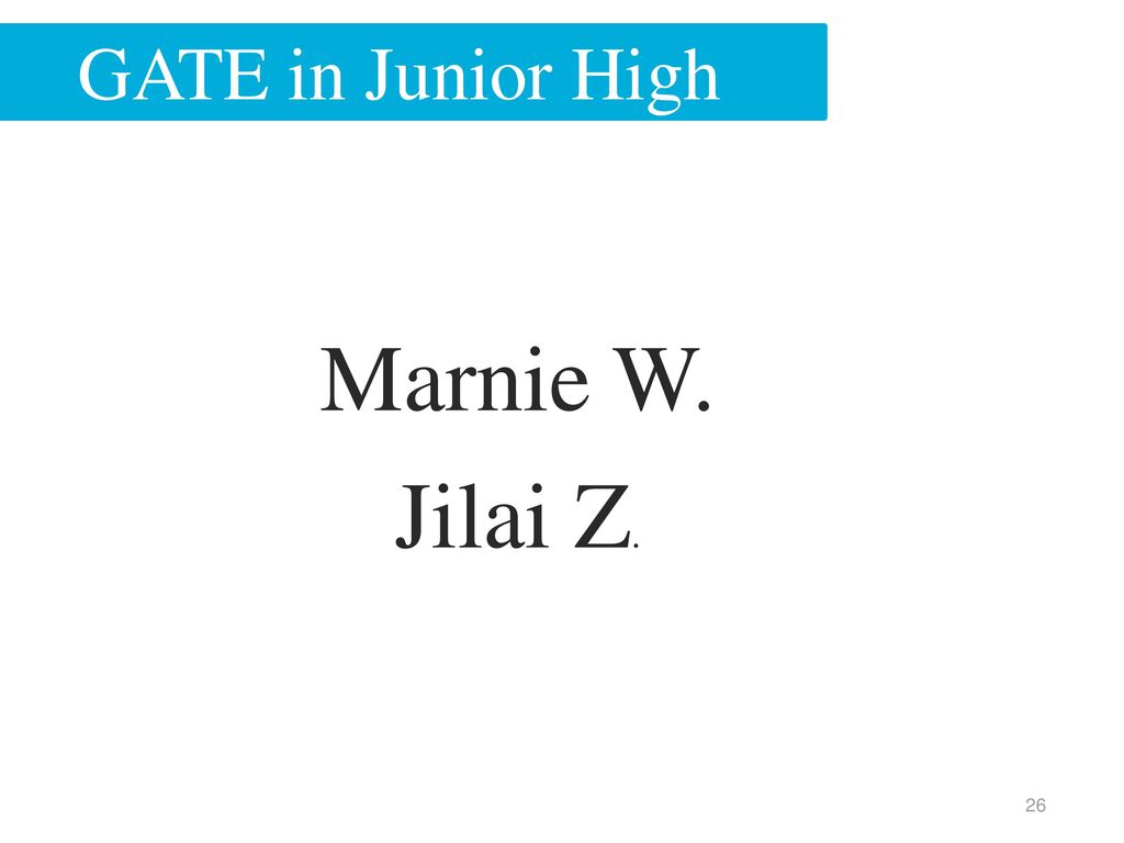 GATE in Junior High Marnie W. Jilai Z.
