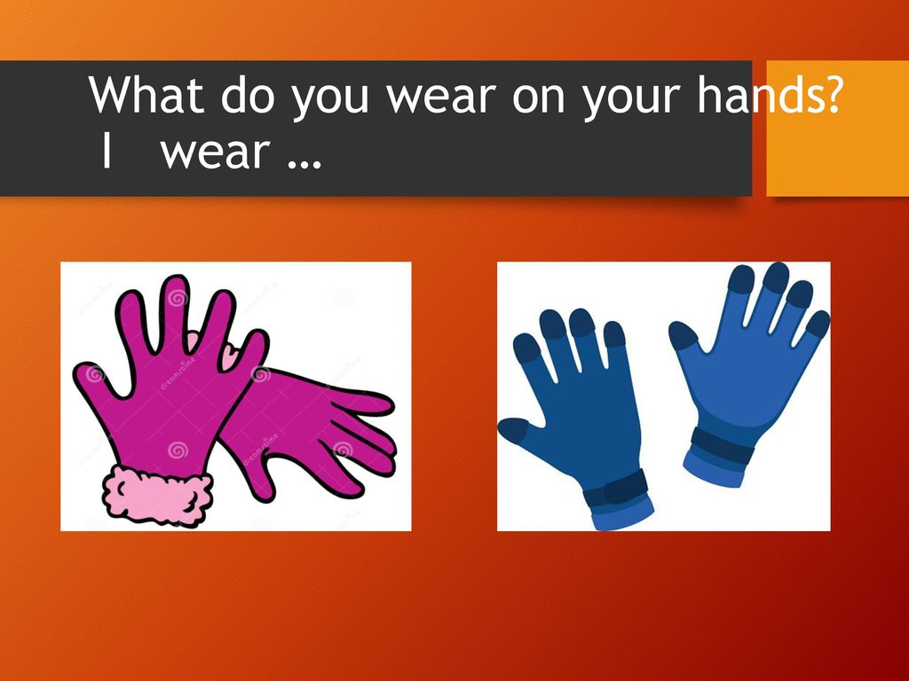 These are my hands. What do you Wear. Wear и Wears разница. What do you Wear on your head. Put on Wear разница.