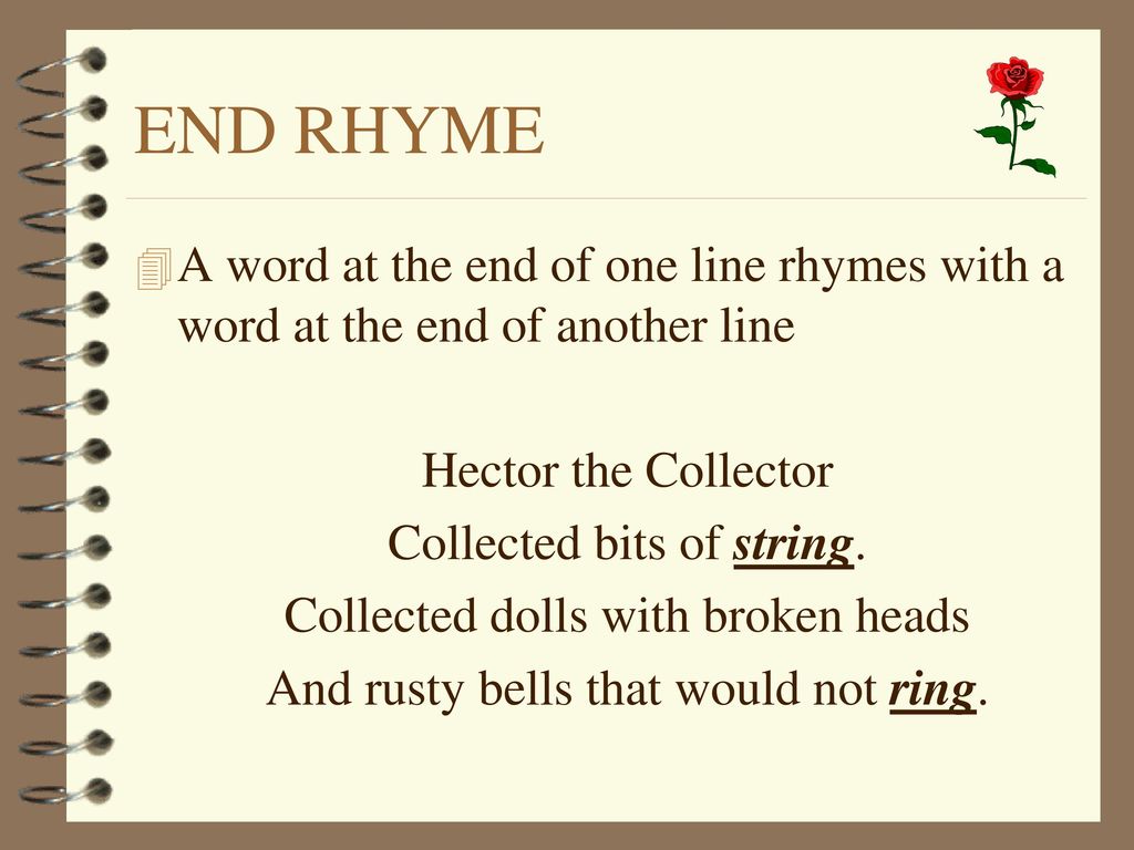 END RHYME A word at the end of one line rhymes with a word at the end of another line. Hector the Collector.