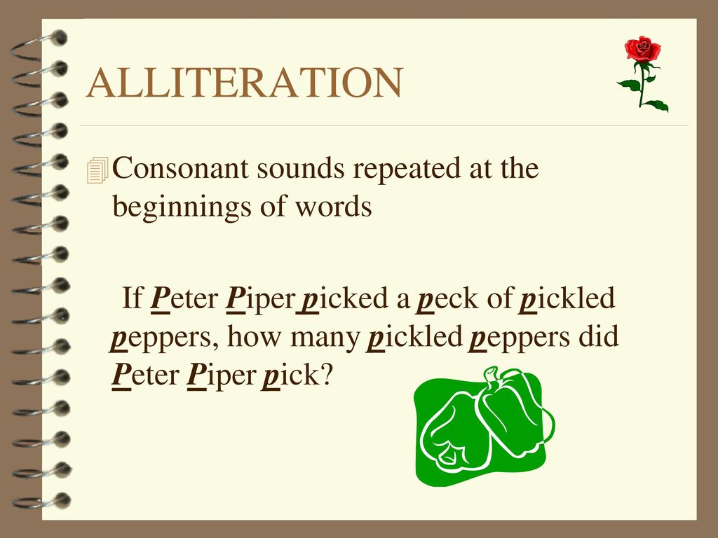 ALLITERATION Consonant sounds repeated at the beginnings of words