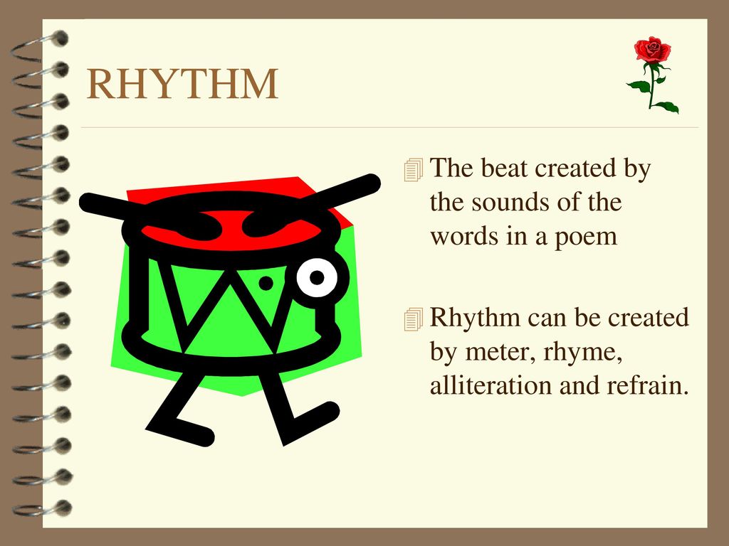 RHYTHM The beat created by the sounds of the words in a poem