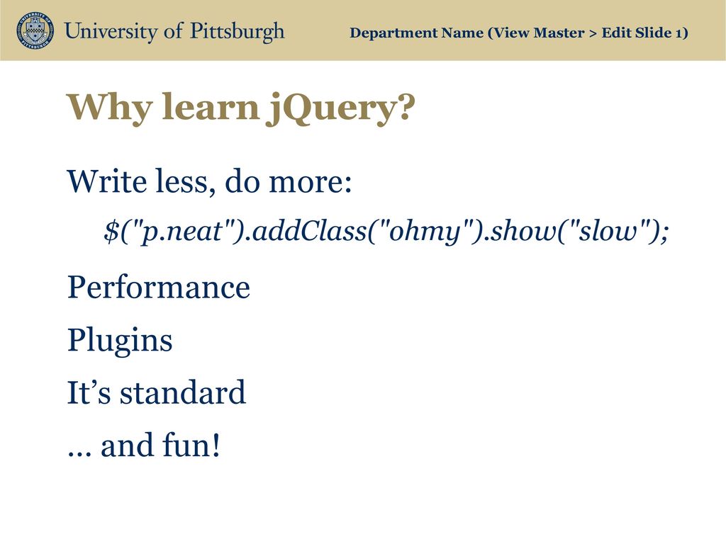 12/04/12 JQuery I took these slides from the site because they were pretty  good looking. Instructions for editing school and department titles:  Select. - ppt download