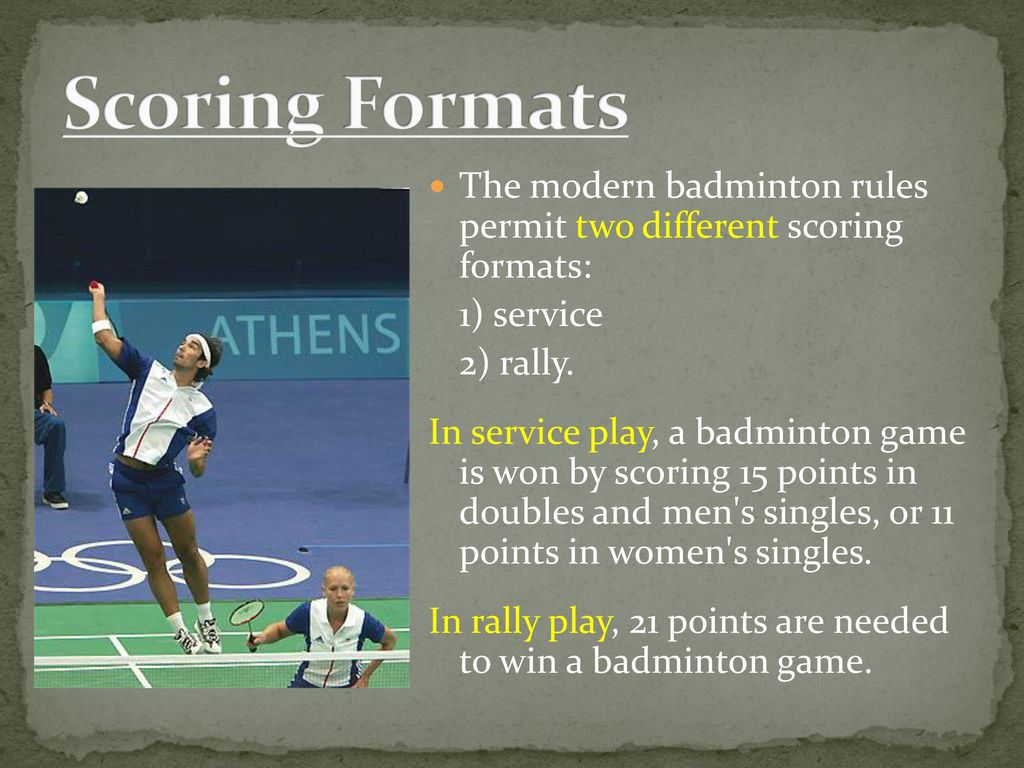 Scoring Formats The modern badminton rules permit two different scoring formats: 1) service. 2) rally.