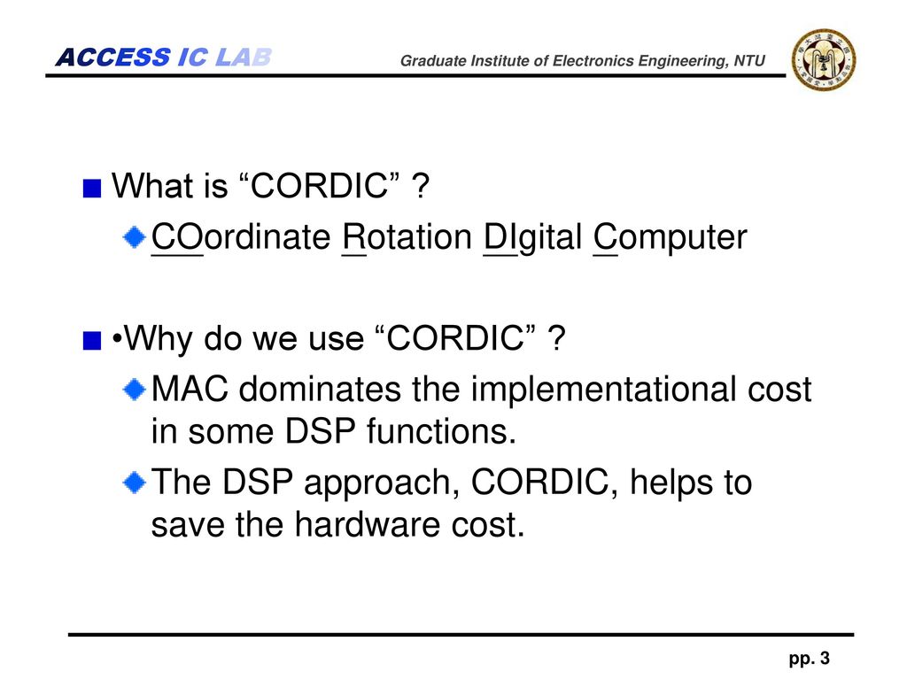 What is CORDIC COordinate Rotation DIgital Computer. •Why do we use CORDIC MAC dominates the implementational cost in some DSP functions.