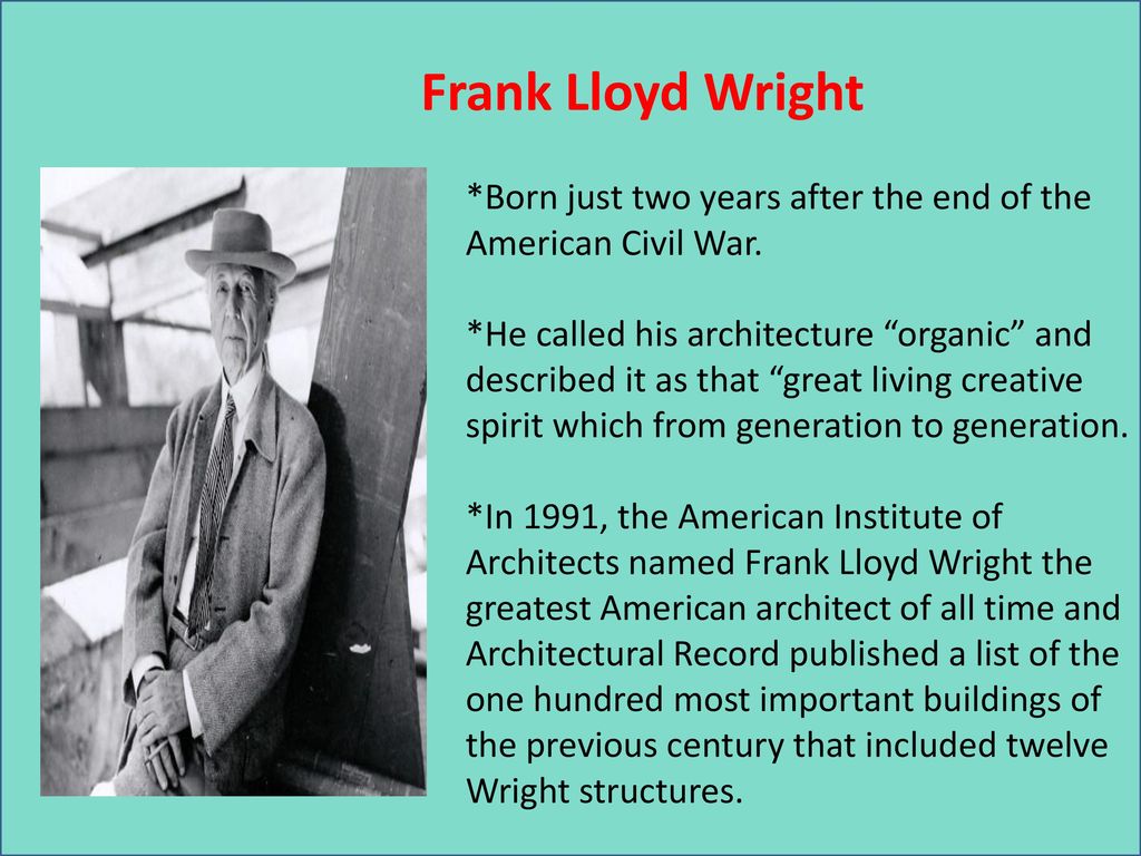 Frank Lloyd Wright *Born just two years after the end of the American Civil War.