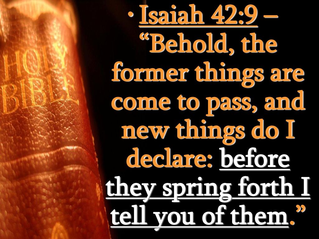 Isaiah 42:9 – “Behold, the former things are come to pass, and new ...