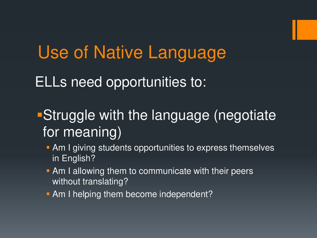 Use of Native Language ELLs need opportunities to: