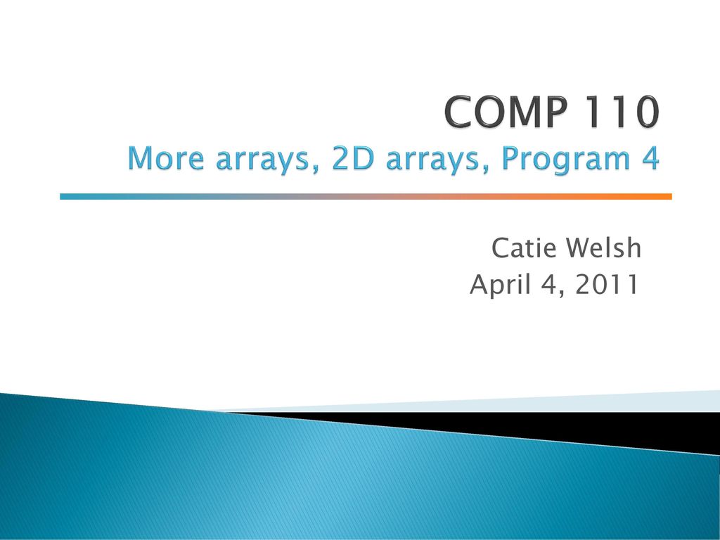 COMP 110 More arrays, 2D arrays, Program 4 - ppt download