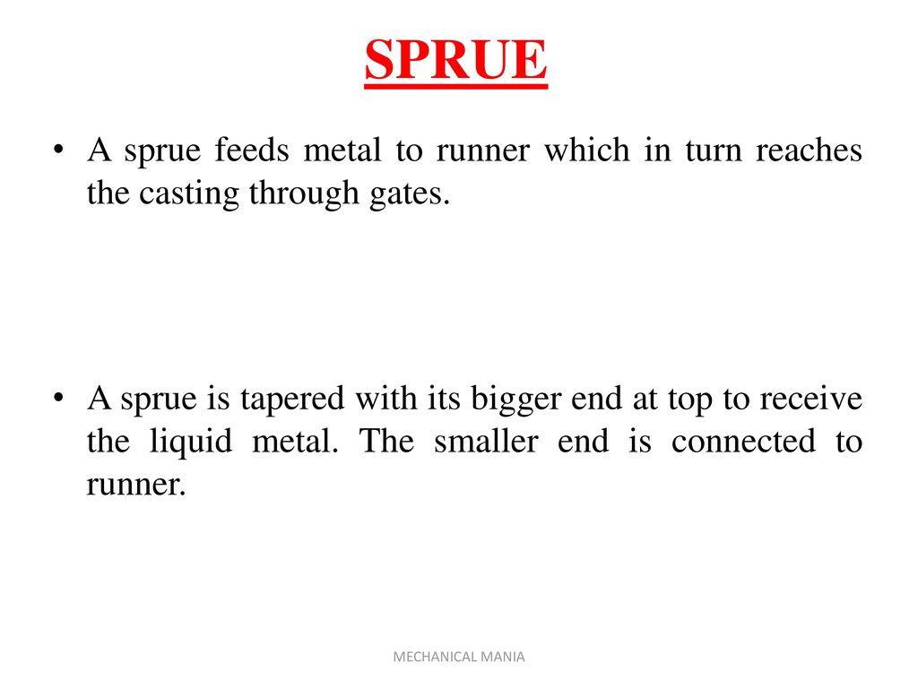 SPRUE A sprue feeds metal to runner which in turn reaches the casting through gates.