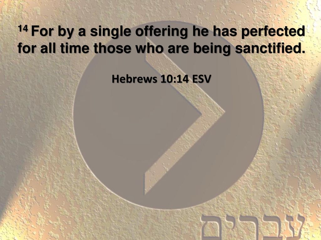 14 For by a single offering he has perfected for all time those who are being sanctified.