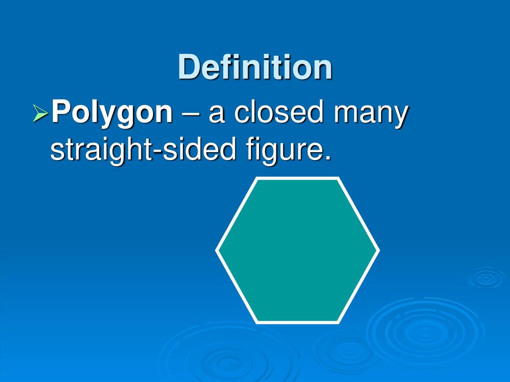 Definition Polygon – a closed many straight-sided figure.