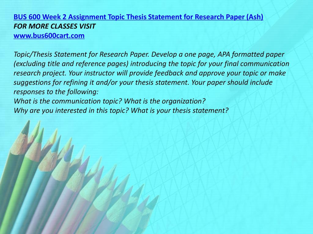 BUS 600 Week 2 Assignment Topic Thesis Statement for Research Paper (Ash)