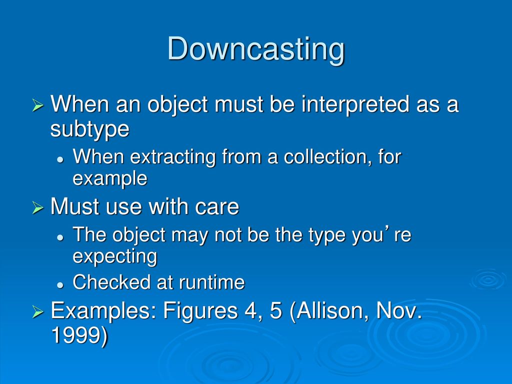 Downcasting When an object must be interpreted as a subtype