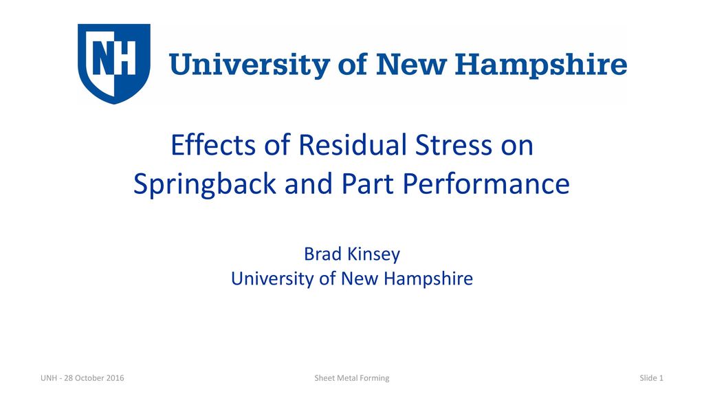 Effects Of Residual Stress On Springback And Part Performance Brad Kinsey University Of New Hampshire Unh 28 October 2016 Sheet Metal Forming Ppt Download