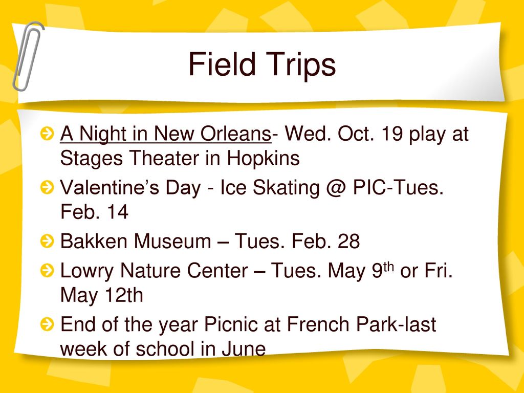 Field Trips A Night in New Orleans- Wed. Oct. 19 play at Stages Theater in Hopkins. Valentine’s Day - Ice PIC-Tues. Feb. 14.