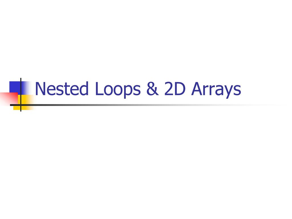 Feedback from exercises Arrays Nested loops & 2D arrays - ppt download