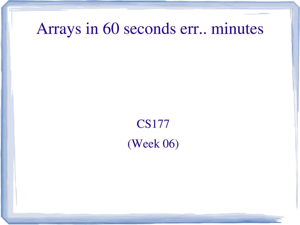 Arrays in 60 seconds err.. minutes - ppt download