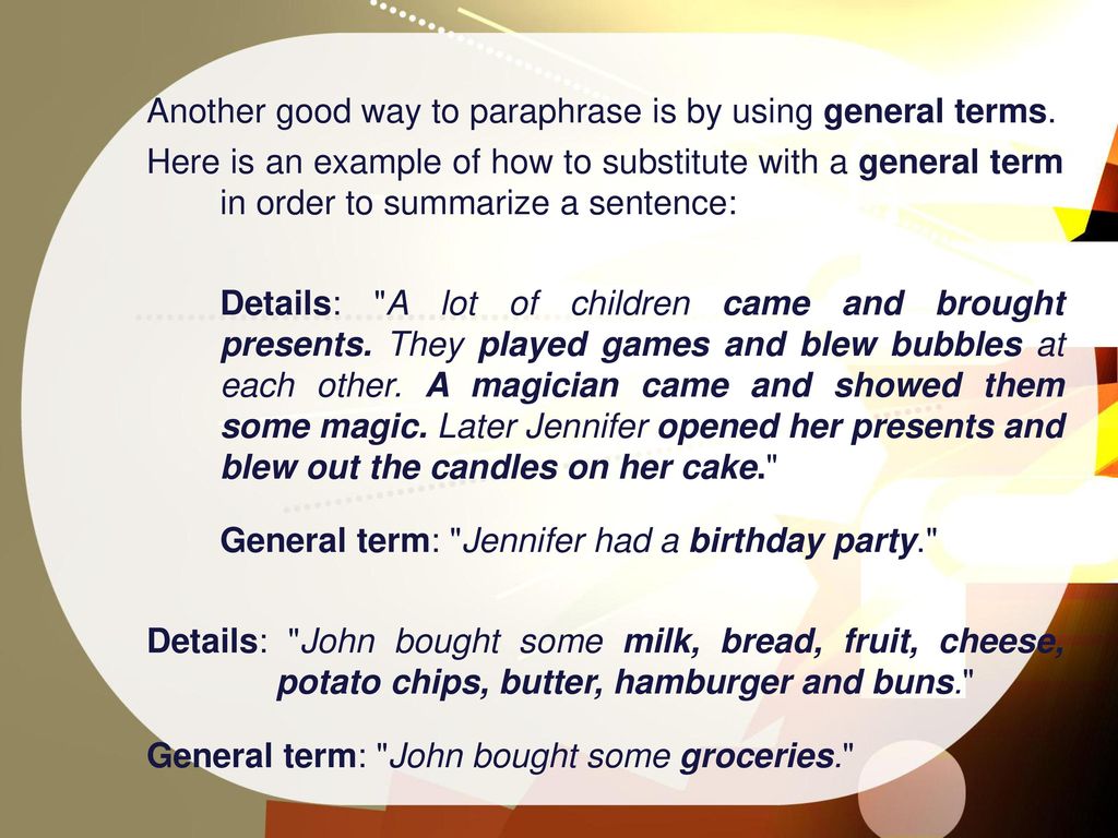 Another good way to paraphrase is by using general terms.