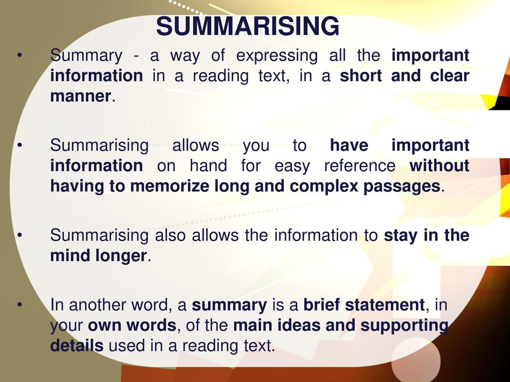 SUMMARISING Summary - a way of expressing all the important information in a reading text, in a short and clear manner.