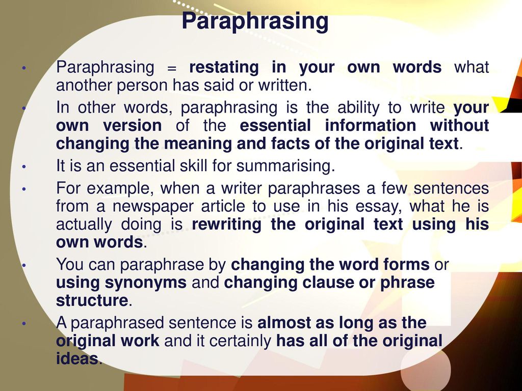 Paraphrasing Paraphrasing = restating in your own words what another person has said or written.