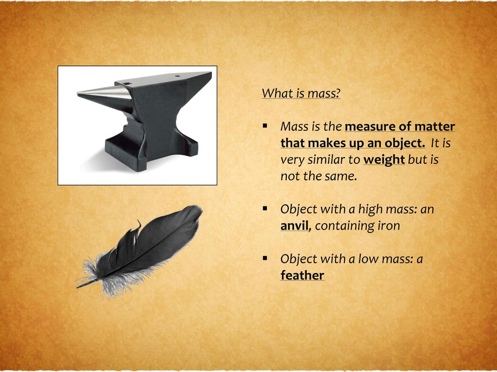 What is mass Mass is the measure of matter that makes up an object. It is very similar to weight but is not the same.
