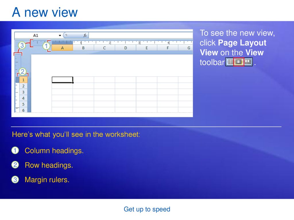 A new view To see the new view, click Page Layout View on the View toolbar . Here’s what you’ll see in the worksheet: