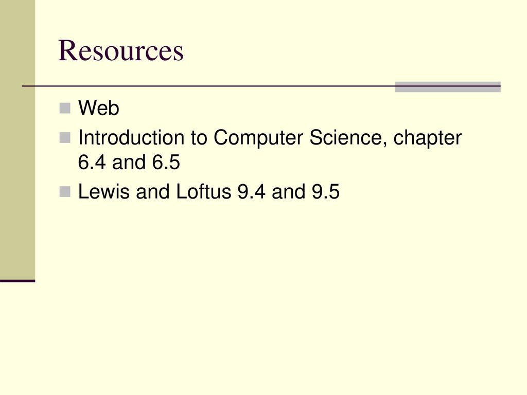 Resources Web Introduction to Computer Science, chapter 6.4 and 6.5