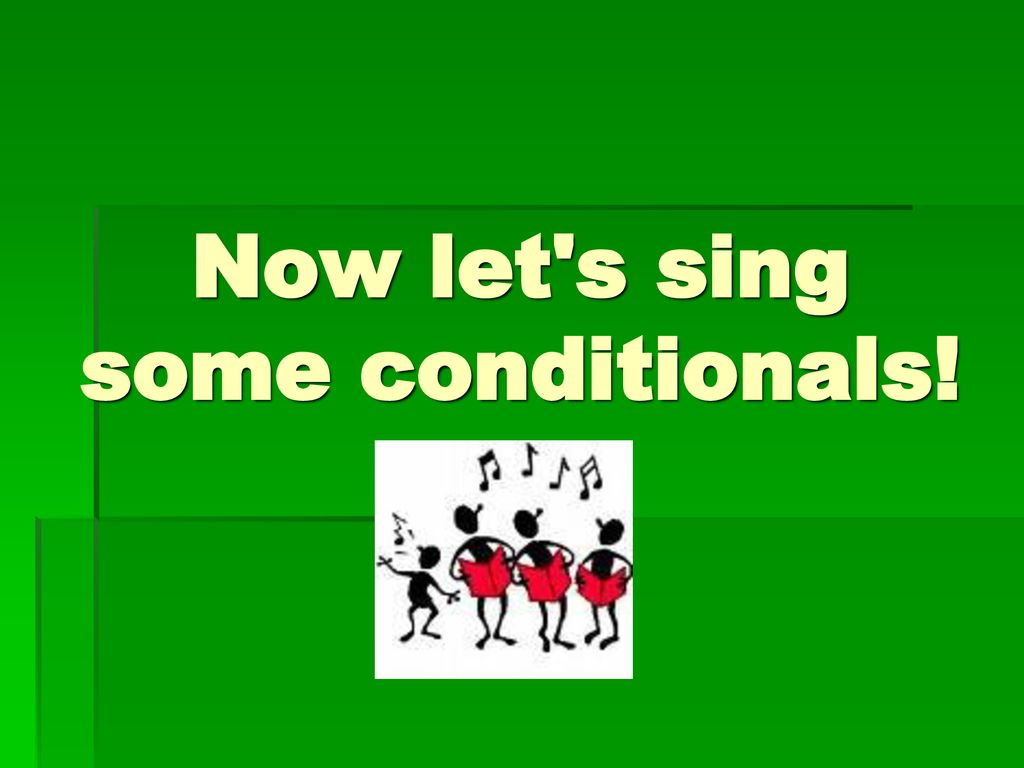 Now let s sing some conditionals!