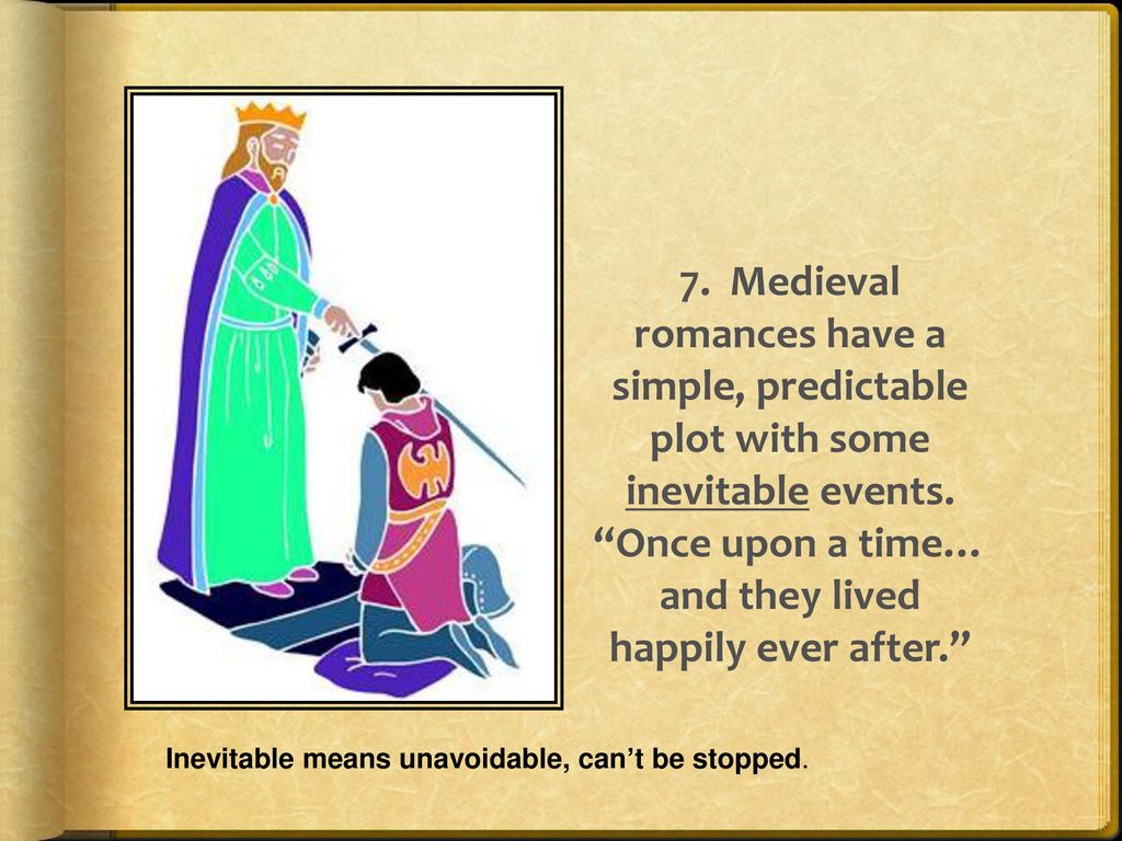 7. Medieval romances have a simple, predictable plot with some inevitable events. Once upon a time… and they lived happily ever after.