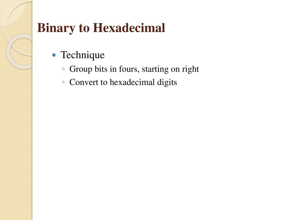 Binary to Hexadecimal Technique Group bits in fours, starting on right