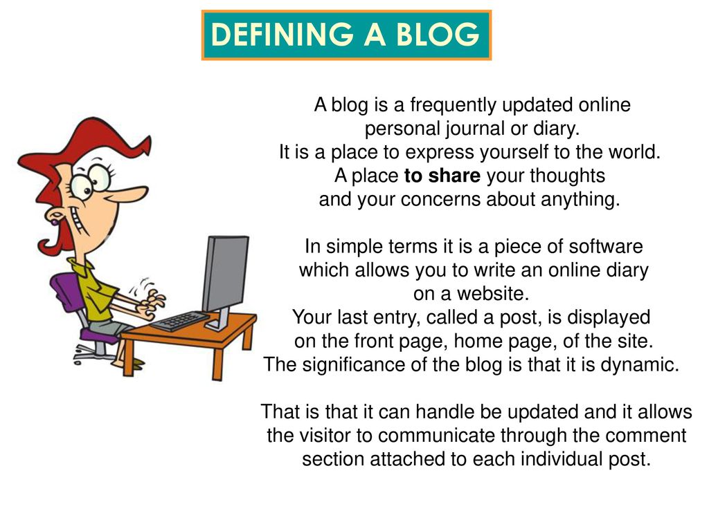 DEFINING A BLOG A blog is a frequently updated online