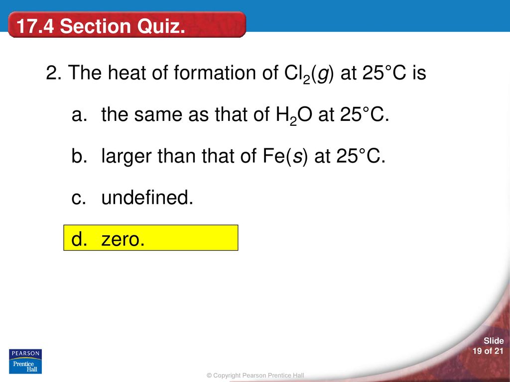 17.4 Section Quiz. 2. The heat of formation of Cl2(g) at 25°C is. the same as that of H2O at 25°C.
