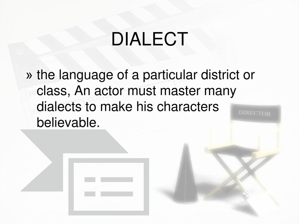 DIALECT the language of a particular district or class, An actor must master many dialects to make his characters believable.