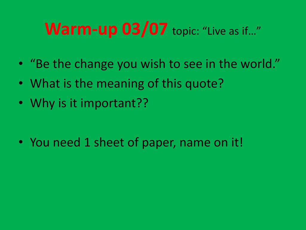 Warm-up 03/07 topic: Live as if…