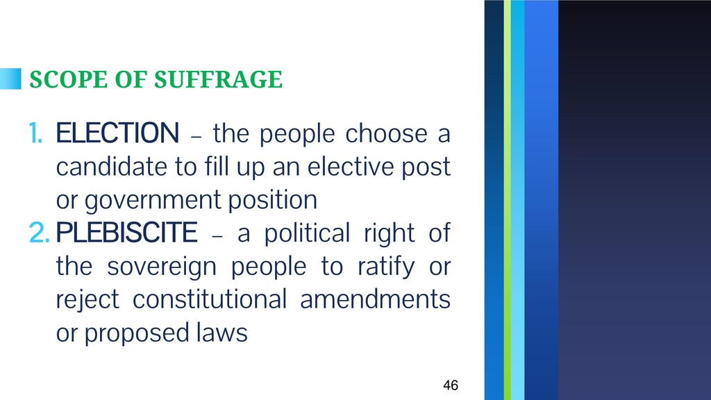 SCOPE OF SUFFRAGE ELECTION – the people choose a candidate to fill up an elective post or government position.