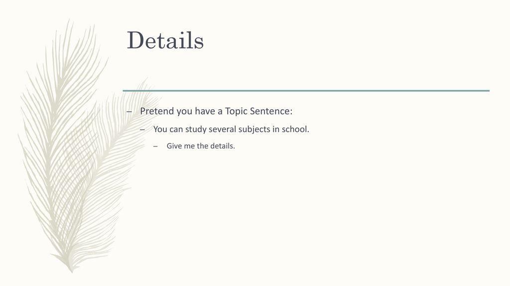Details Pretend you have a Topic Sentence: