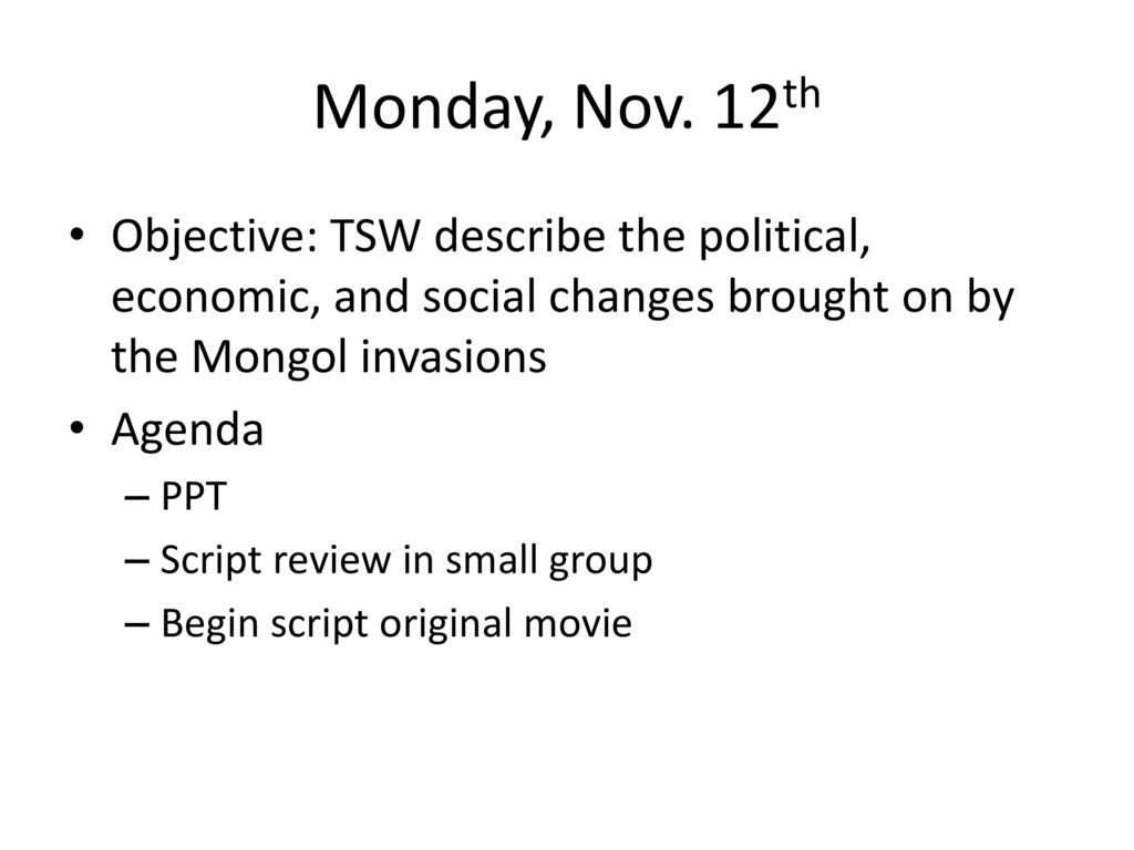 Monday, Nov. 12th Objective: TSW describe the political, economic, and social changes brought on by the Mongol invasions.
