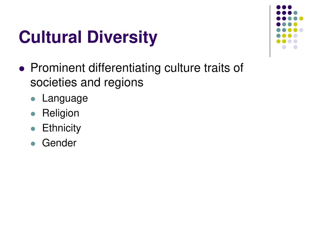 Cultural Diversity Prominent differentiating culture traits of societies and regions. Language. Religion.
