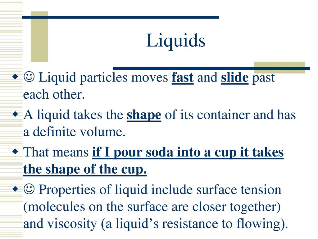 Liquids  Liquid particles moves fast and slide past each other.