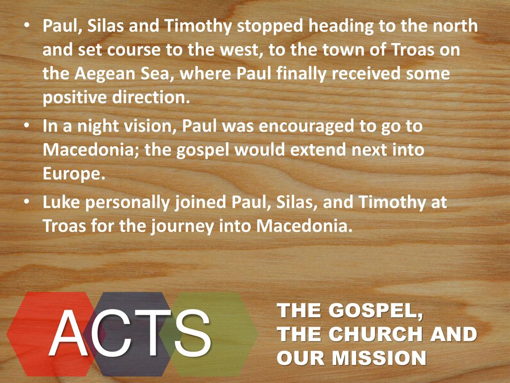 Paul, Silas and Timothy stopped heading to the north and set course to the west, to the town of Troas on the Aegean Sea, where Paul finally received some positive direction.