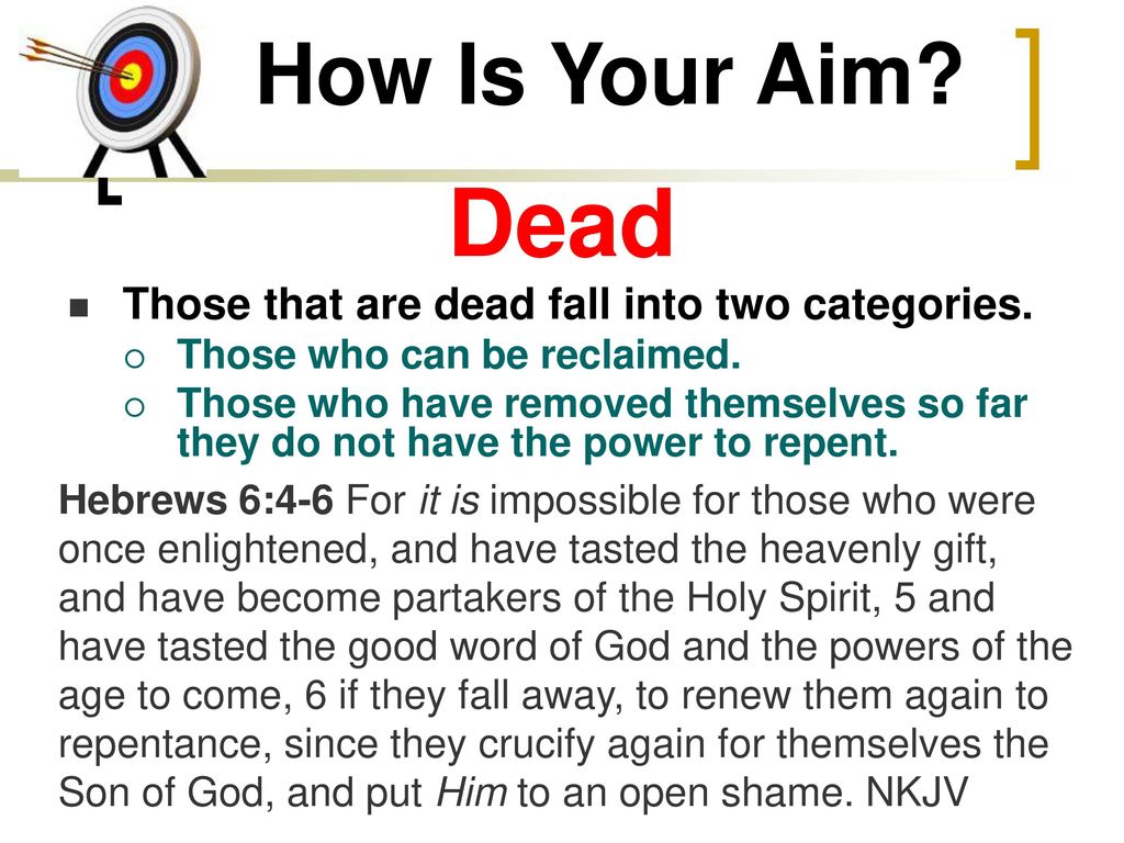 Dead How Is Your Aim Those that are dead fall into two categories.
