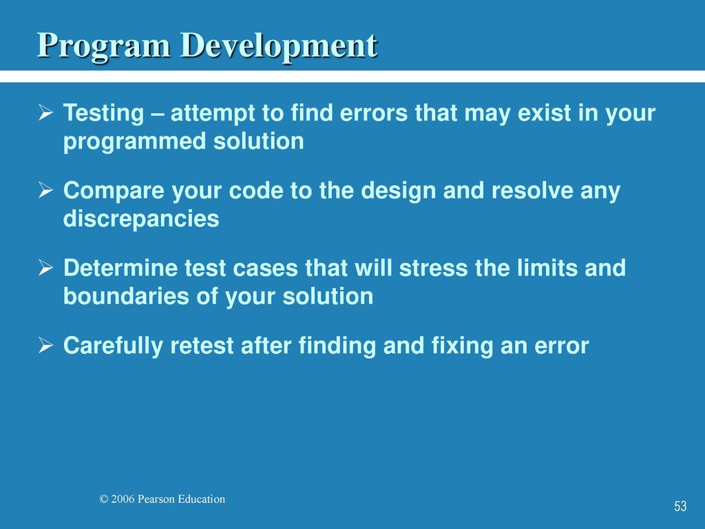 Program Development Testing – attempt to find errors that may exist in your programmed solution.