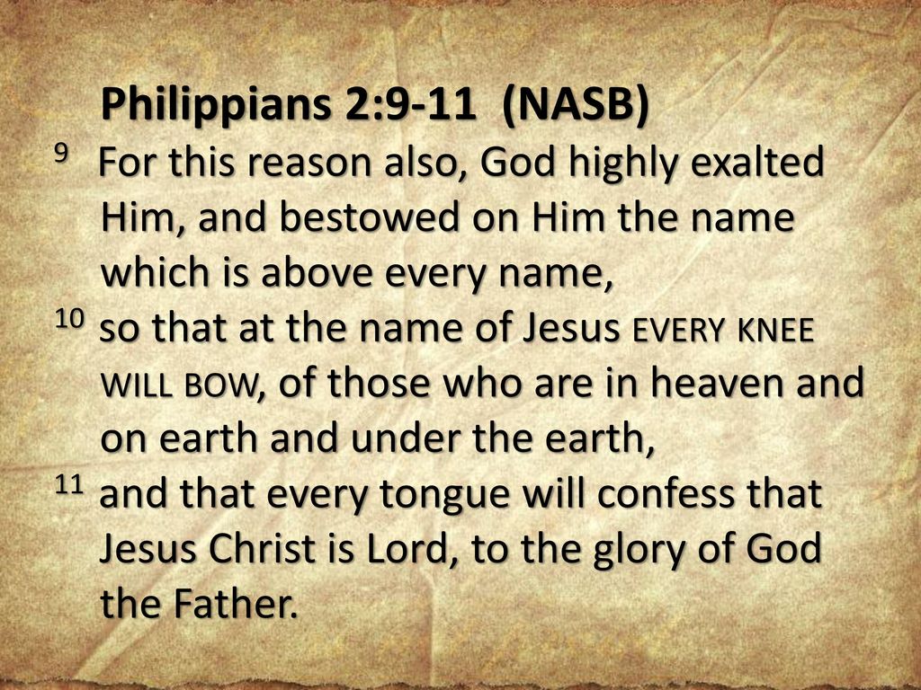 Philippians 2:9-11 (NASB) 9 For this reason also, God highly exalted Him, and bestowed on Him the name which is above every name,