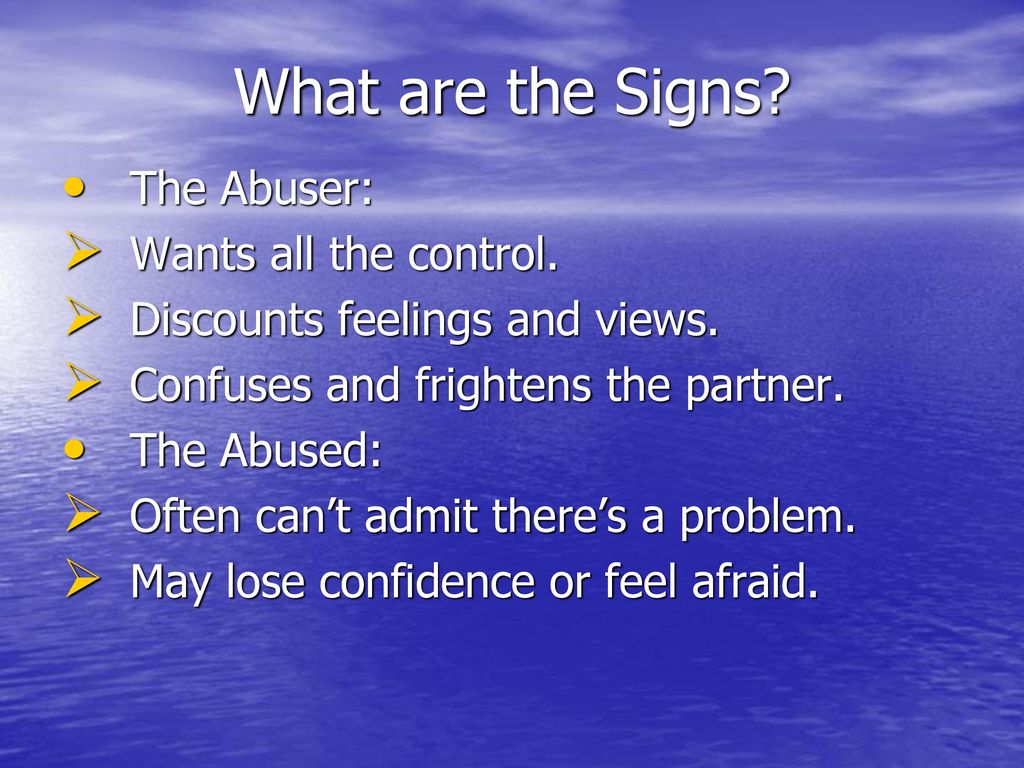 What are the Signs The Abuser: Wants all the control.