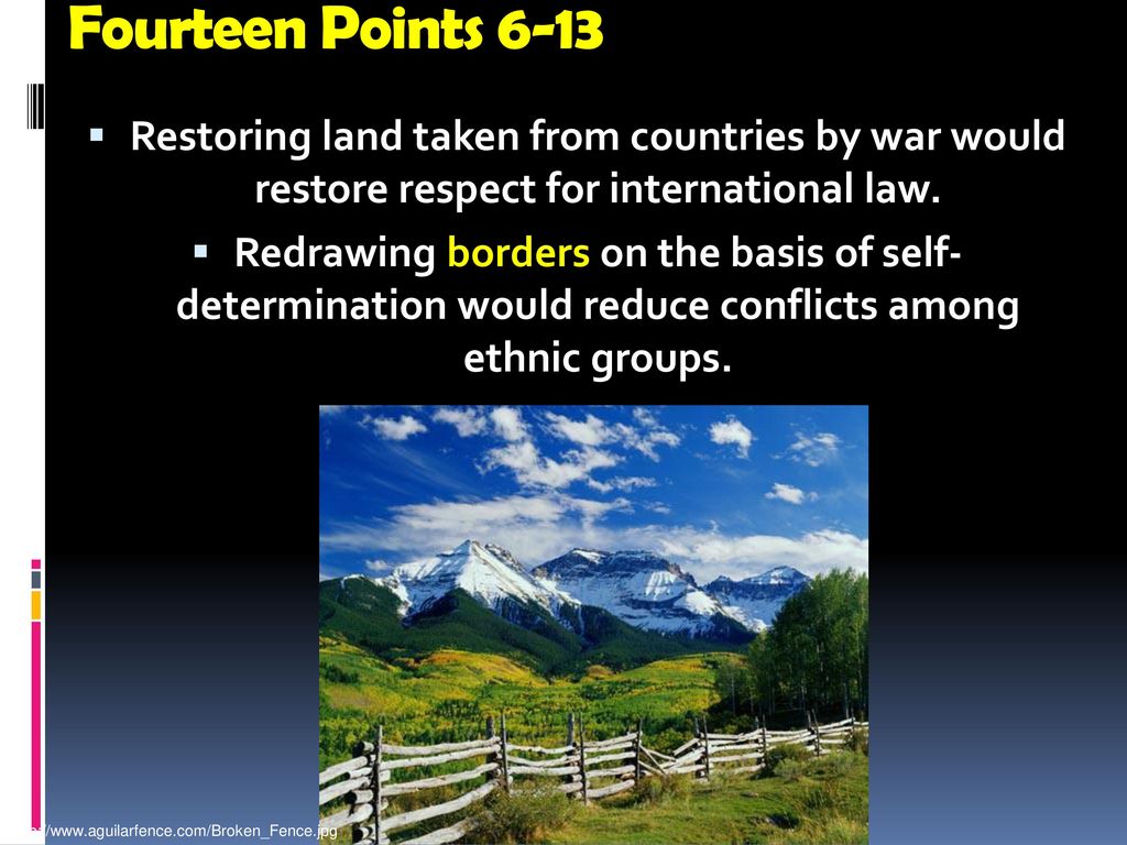 Fourteen Points 6-13 Restoring land taken from countries by war would restore respect for international law.